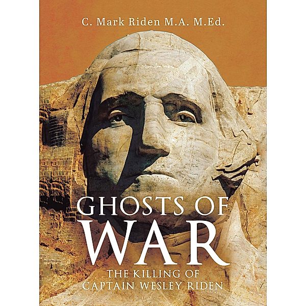 Ghosts of War:   The Killing of Captain Wesley Riden, C. Mark Riden M. A. M. Ed.