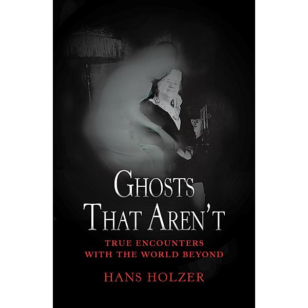 Ghosts That Aren't / True Encounters with the World Beyond, Hans Holzer