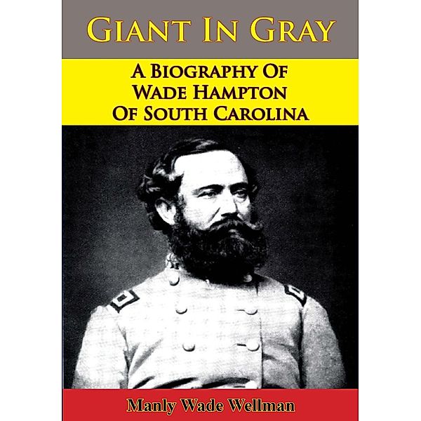 Giant In Gray: A Biography Of Wade Hampton Of South Carolina, Manly Wade Wellman