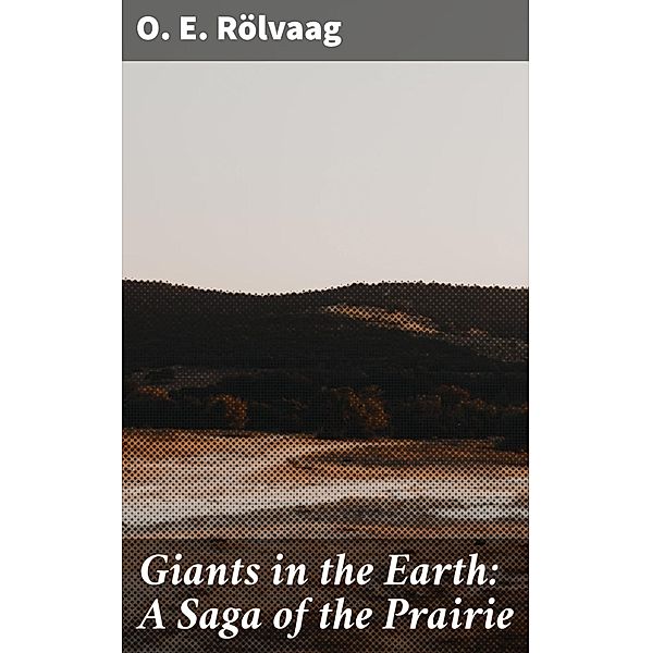 Giants in the Earth: A Saga of the Prairie, O. E. Rölvaag