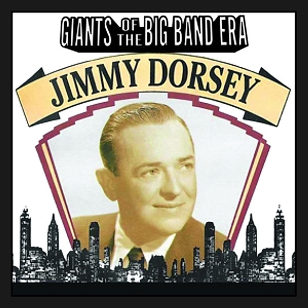 Giants Of The Big Band Era: Jimmy Dorsey, Jimmy Dorsey