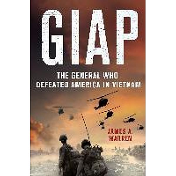 Giap: The General Who Defeated America in Vietnam, James A. Warren