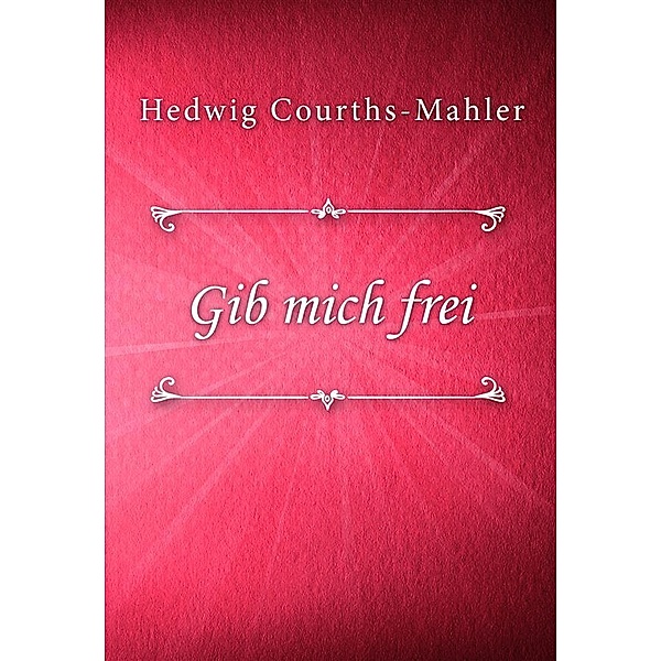 Gib mich frei / HCM Bd.7, Hedwig Courths-Mahler
