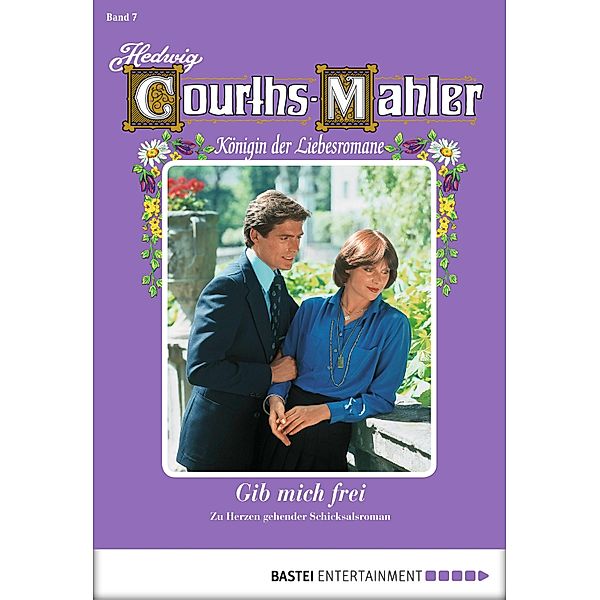 Gib mich frei / Hedwig Courths-Mahler Bd.7, Hedwig Courths-Mahler
