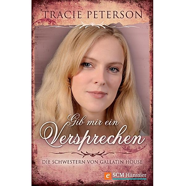 Gib mir ein Versprechen / Die Schwestern von Gallatin House, Tracie Peterson