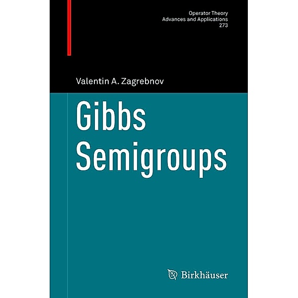 Gibbs Semigroups / Operator Theory: Advances and Applications Bd.273, Valentin A. Zagrebnov