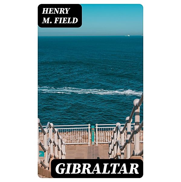 Gibraltar, Henry M. Field