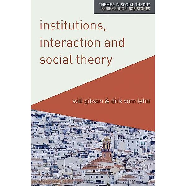 Gibson, W: Institutions, Interaction and Social Theory, Will Gibson, Dirk vom Lehn