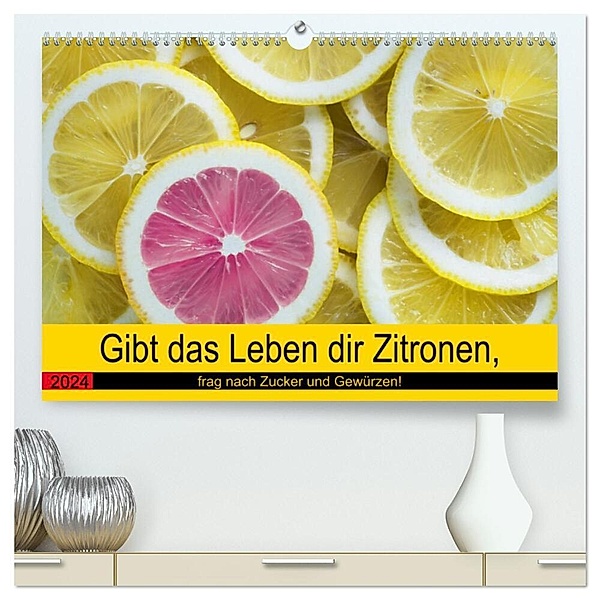 Gibt das Leben dir Zitronen, frag nach Zucker und Gewürzen! (hochwertiger Premium Wandkalender 2024 DIN A2 quer), Kunstdruck in Hochglanz, Rose Hurley