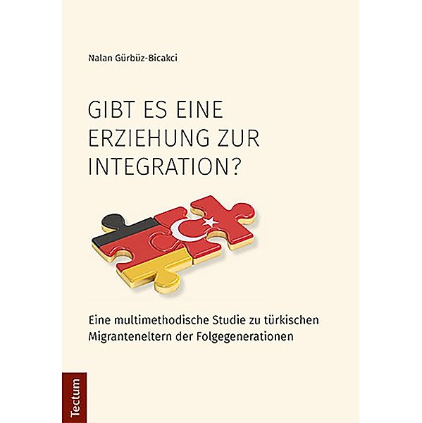 Gibt es eine Erziehung zur Integration? / Wissenschaftliche Beiträge aus dem Tectum-Verlag Bd.43, Nalan Gürbüz-Bicakci