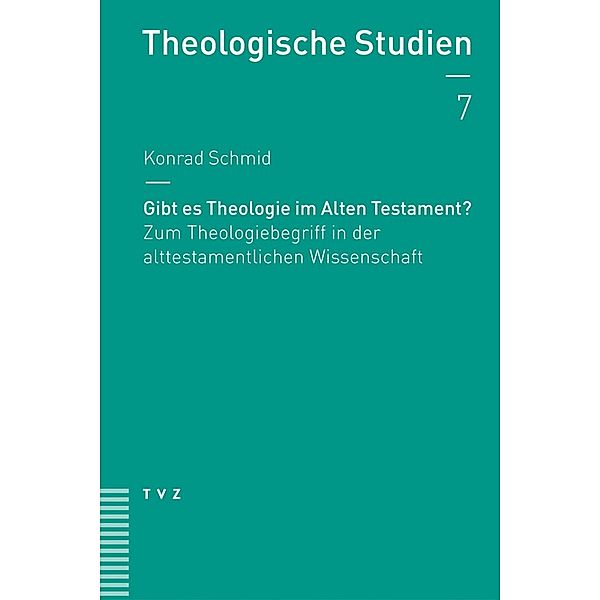 Gibt es Theologie im Alten Testament? / Theologische Studien NF Bd.7, Konrad Schmid