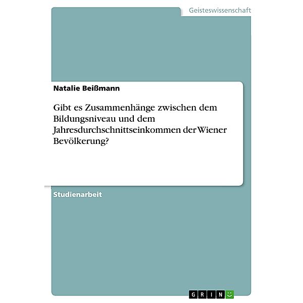 Gibt es Zusammenhänge zwischen dem Bildungsniveau und dem Jahresdurchschnittseinkommen der Wiener Bevölkerung?, Natalie Beissmann