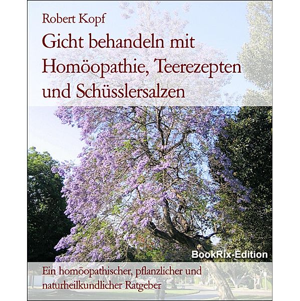 Gicht behandeln mit Homöopathie, Teerezepten und Schüsslersalzen, Robert Kopf