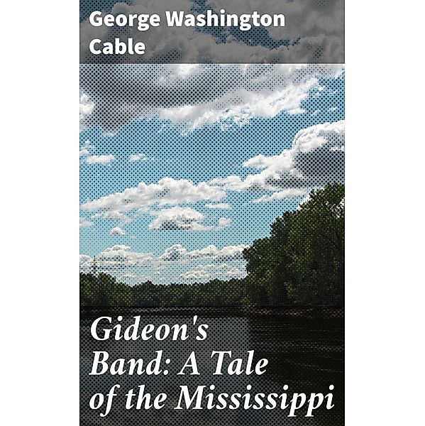 Gideon's Band: A Tale of the Mississippi, George Washington Cable