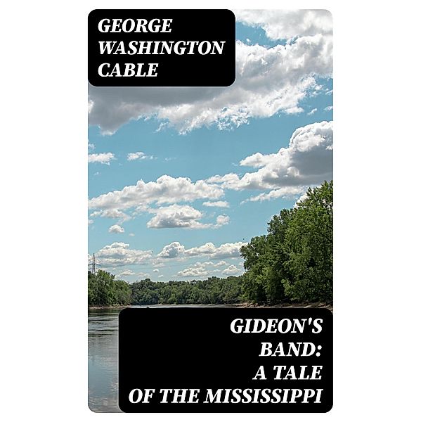 Gideon's Band: A Tale of the Mississippi, George Washington Cable