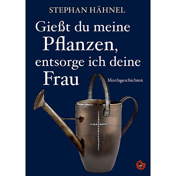 Giesst du meine Pflanzen, entsorg ich deine Frau, Hähnel Stephan