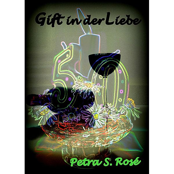 Gift in der Liebe, Petra S. Rosé