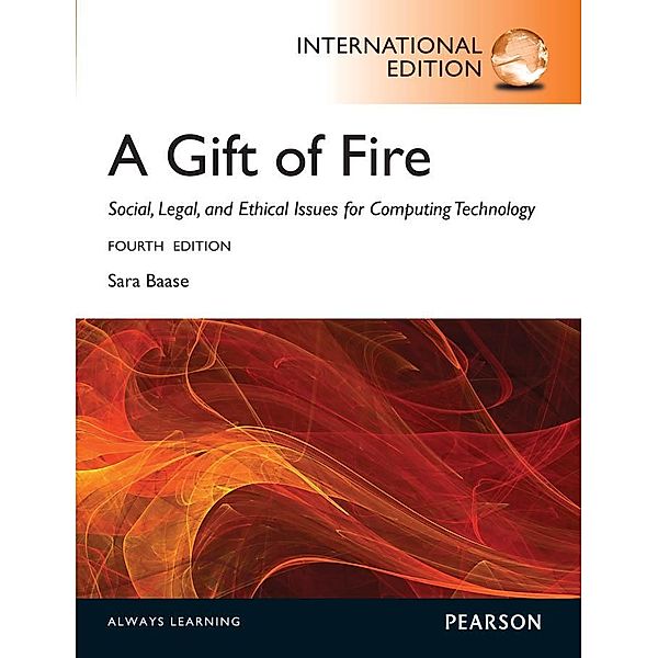 Gift of Fire, A: Social, Legal, and Ethical Issues for Computing and the Internet, Sara Baase