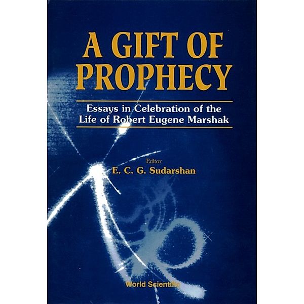 Gift Of Prophecy, A: Essays In Celebration Of The Life Of Robert Eugene Marshak