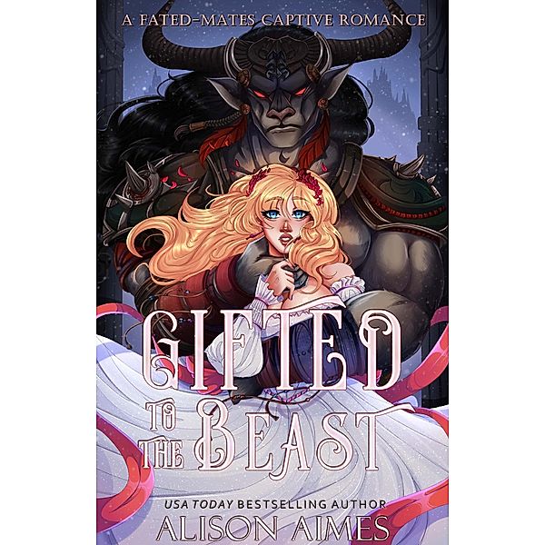 Gifted to the Beast: A Fated-Mates Captive Romance (Protective Monsters in Love, #1) / Protective Monsters in Love, Alison Aimes