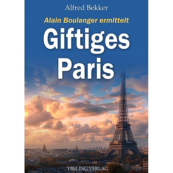 Giftiges Paris: Frankreich Krimis / Alain Boulanger ermittelt Bd.3, Alfred Bekker