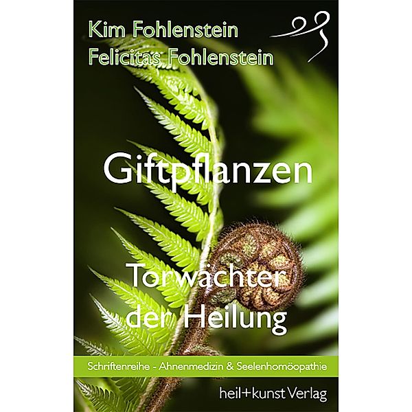 Giftpflanzen - Torwächter der Heilung / Ahnenmedizin und Seelenhomöopathie Bd.10, Kim Fohlenstein, Felicitas Fohlenstein