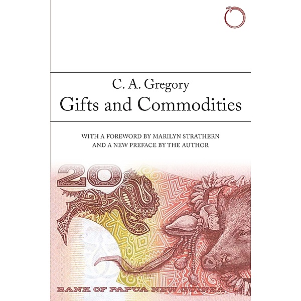 Gifts and Commodities / HAU - Classics in Ethnographic Theory, Gregory C. A. Gregory