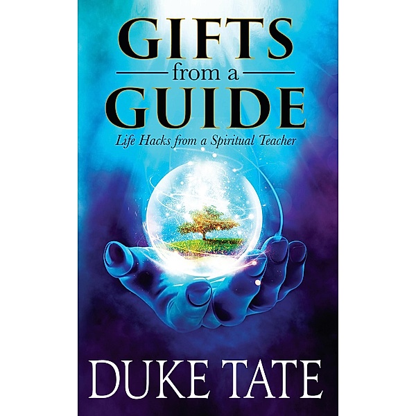 Gifts from a Guide: Life Hacks from A Spiritual Teacher (My Big Journey, #2) / My Big Journey, Duke Tate