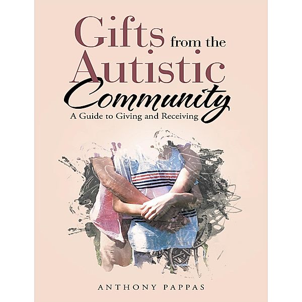 Gifts from the Autistic Community: A Guide to Giving and Receiving, Anthony Pappas