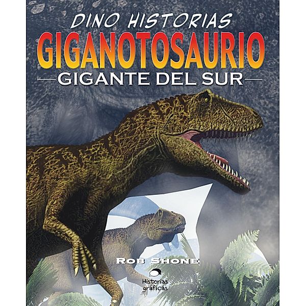 Giganotosaurio. El gigante del sur / Dino-historias, Rob Shone