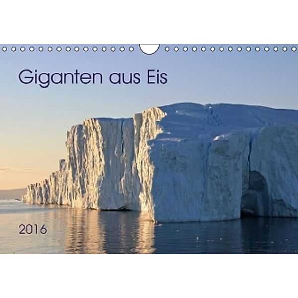 Giganten aus Eis 2016 (Wandkalender 2016 DIN A4 quer), Monika Bommer