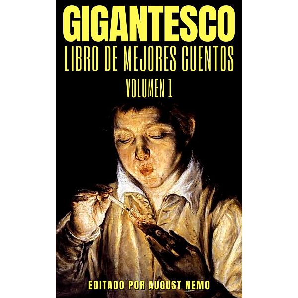 Gigantesco Libro de los Mejores Cuentos - Volume 1 / Gigantesco: Libro de los mejores cuentos Bd.1, Antón Chéjov, Joaquín Dicenta, José Martí, José Ortega Munilla, Juan Valera, Julia De Asensi, Leopoldo Alas, Leopoldo Lugones, Oscar Wilde, Ricardo Güiraldes, Roberto Payró, Abraham Valdelomar, Soledad Acosta De Samper, Vicente Blasco Ibáñez, Washington Irving, Alfred de Musset, Saki (H. H. Munro), Émile Zola, Villiers L'Isle de Adam, Mark Twain, Ryunosuke Akutagawa, Ambrose Bierce, Antonio De Trueba, Lewis Carroll, Arthur Conan Doyle, James Joyce, Franz Kafka, H. P. Lovecraft, Machado de Assis, Guy de Maupassant, August Nemo, Baldomero Lillo, César Vallejo, Edgar Allan Poe, Emilia Pardo Bazán, Gustavo Adolfo Bécquer, Horacio Quiroga