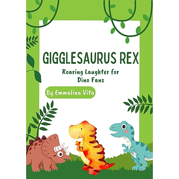 Gigglesaurus Rex: Roaring Laughter for Dino Fans, Emmalina Vita