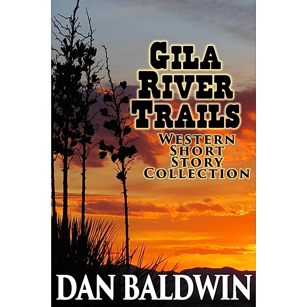 Gila River Trails Western Short Story Collection, Dan Baldwin