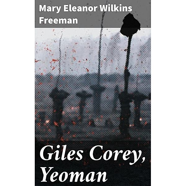 Giles Corey, Yeoman, Mary Eleanor Wilkins Freeman