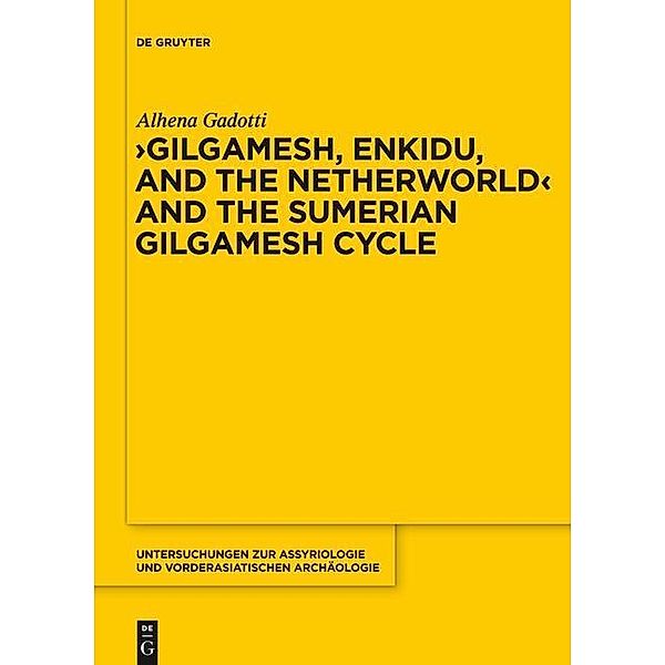 Gilgamesh, Enkidu, and the Netherworld and the Sumerian Gilgamesh Cycle / Untersuchungen zur Assyriologie und vorderasiatischen Archäologie Bd.10, Alhena Gadotti