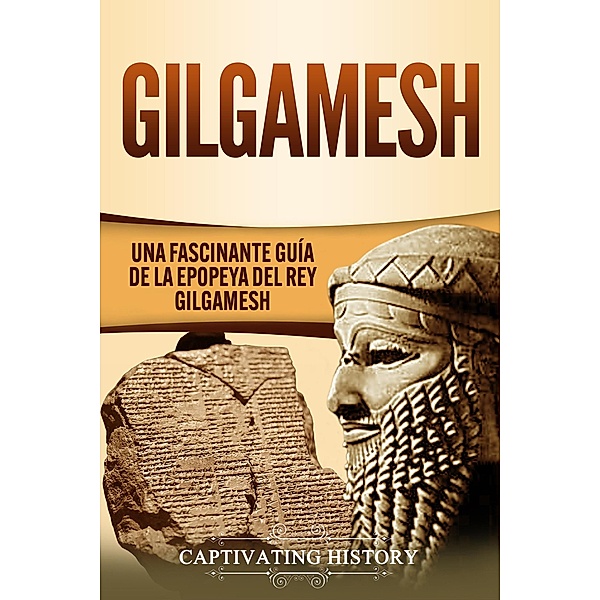 Gilgamesh: Una Fascinante Guía de la Epopeya del rey Gilgamesh, Captivating History