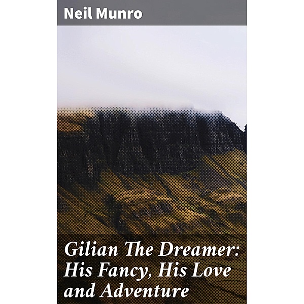 Gilian The Dreamer: His Fancy, His Love and Adventure, Neil Munro