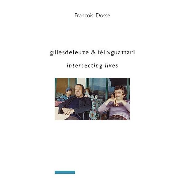 Gilles Deleuze and Félix Guattari / European Perspectives: A Series in Social Thought and Cultural Criticism, Francois Dosse