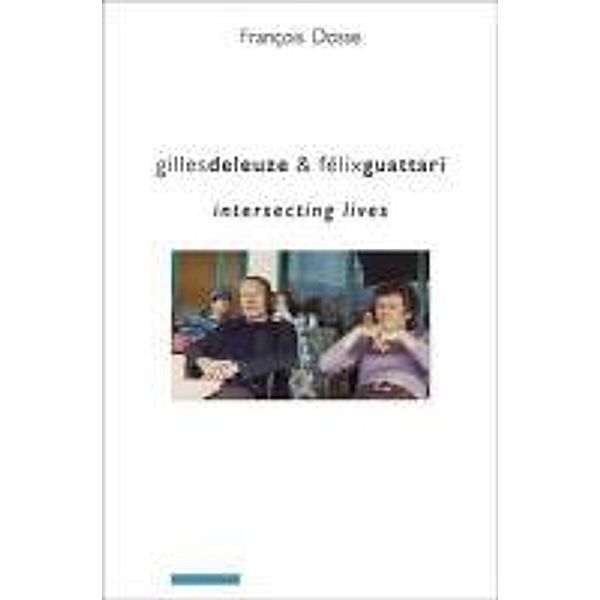 Gilles Deleuze and Felix Guattari: Intersecting Lives, Francois Dosse