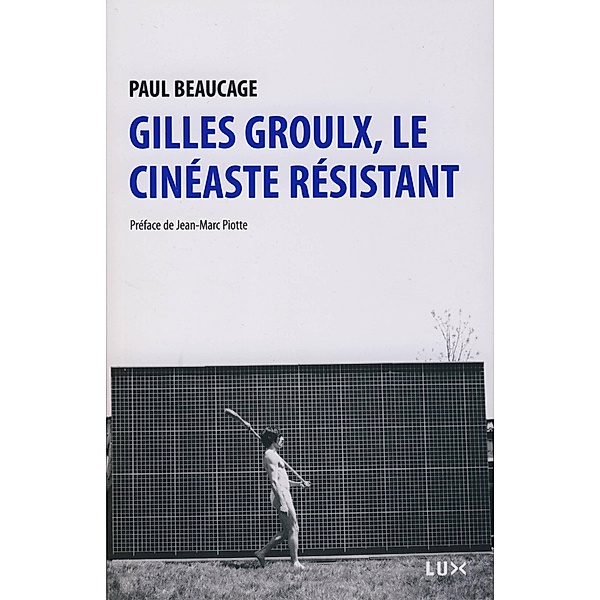 Gilles Groulx, le cineaste resistant, Beaucage Paul Beaucage