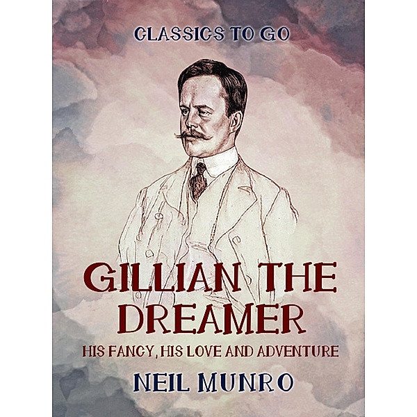 Gillian the Dreamer  His Fancy, His Love and Adventure, Neil Munro