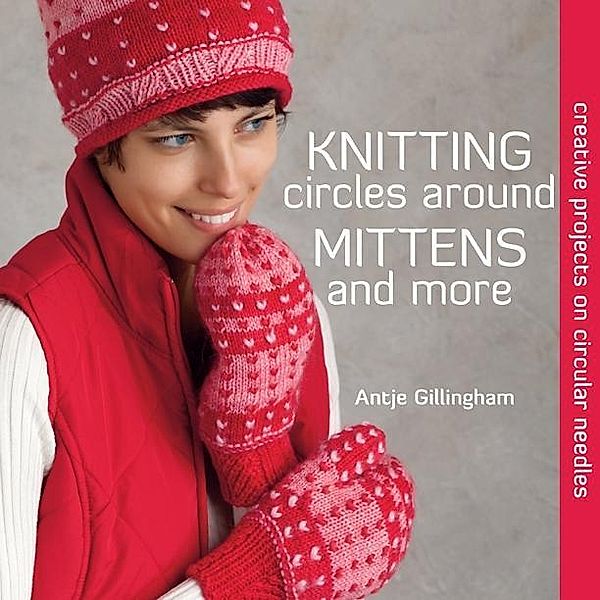 Gillingham, A: Knitting Circles around Mittens and More, Antje Gillingham