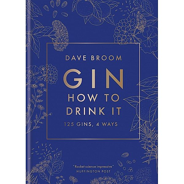 Gin: How to Drink It: 125 Gins, 4 Ways, Dave Broom