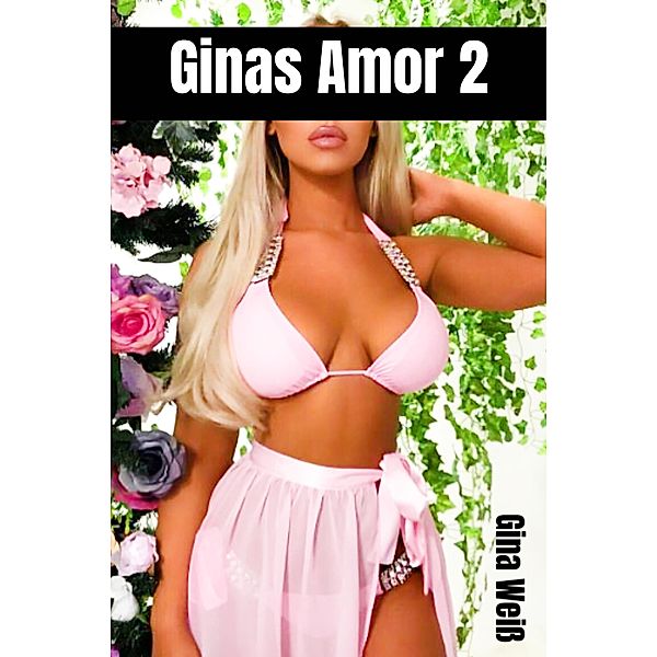 Ginas Amor 2 / Ginas Amor Bd.2, Gina Weiß