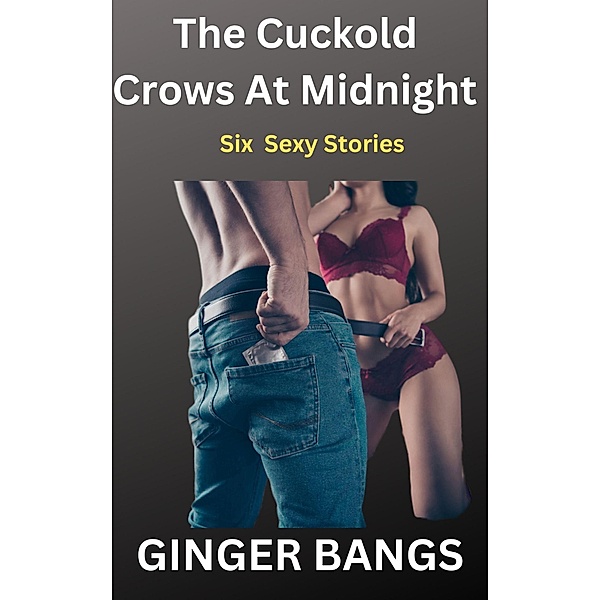 Ginger Bangs Dirty Shorts: The Cuckold Crows At Midnight (Ginger's Dirty Shorts, #1) / Ginger's Dirty Shorts, Ginger Bangs