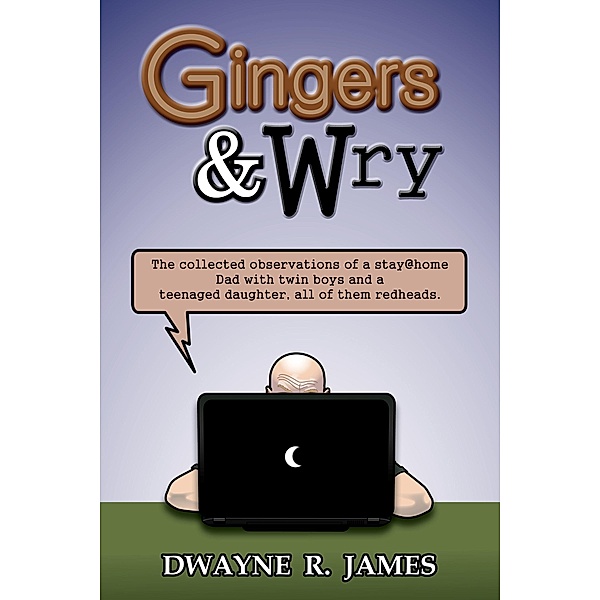 Gingers and Wry / Dwayne R. James, Dwayne R. James