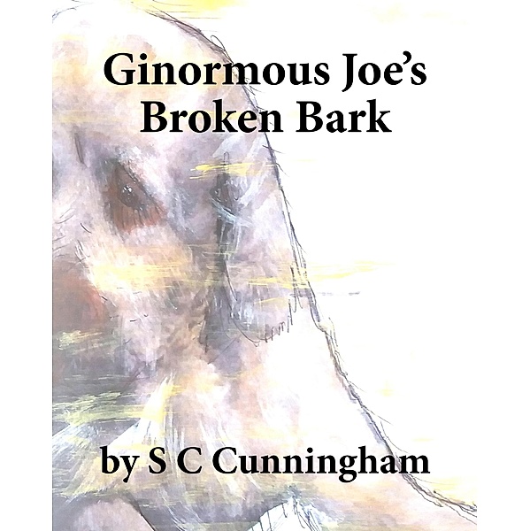 Ginormous Joe's Broken Bark (The Ginormous Series, #1) / The Ginormous Series, S C Cunningham