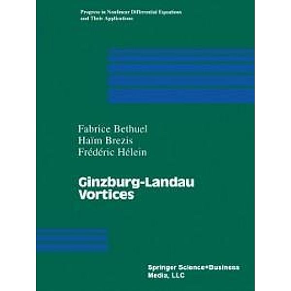 Ginzburg-Landau Vortices / Progress in Nonlinear Differential Equations and Their Applications Bd.13, Fabrice Bethuel, Haim Brezis, Frederic Helein