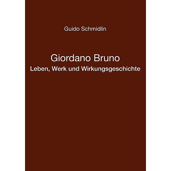 Giordano Bruno - Leben, Werk und Wirkungsgeschichte, Guido Schmidlin